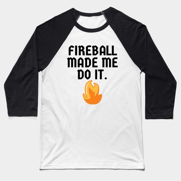 Fireball Made Me Do It Baseball T-Shirt by Word and Saying